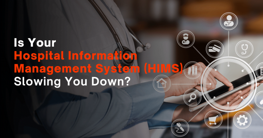 Is Your Hospital Information Management System (HIMS) Slowing Down?