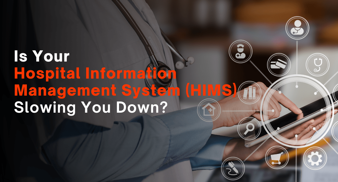 Is Your Hospital Information Management System (HIMS) Slowing Down?